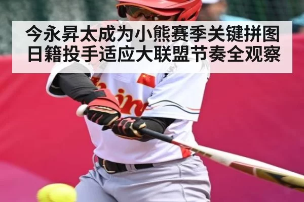 今永昇太成为小熊赛季关键拼图 日籍投手适应大联盟节奏全观察
